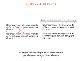 8. DOUBLE RETURNS




Use space before and space after to create extra
   space between paragraph-level elements.
 