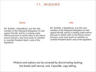 11. WIDOWS




     before                                       after




Widows and orphans can be corrected by discriminating tracking,
    line breaks (soft returns), and, if possible, copy editing.
 