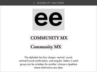 1 . L E G I B I L I T Y FA C T O R S




      The alphabet has four shapes: vertical, round,
vertical/round combination, and angular. Letters in each
 group can be mistaken for another: choose a typeface
              where distinctions are clear.
 