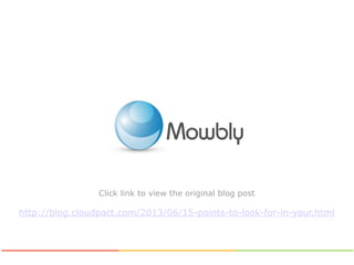 Click link to view the original blog post
http://blog.cloudpact.com/2013/06/15-points-to-look-for-in-your.html
 