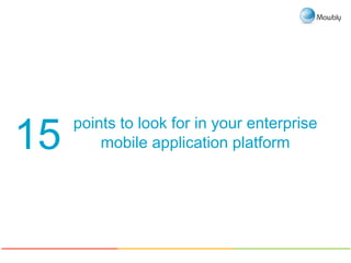 points to look for in your enterprise
mobile application platform15
 
