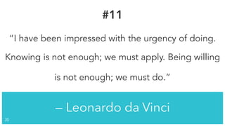 — Leonardo da Vinci
!20
#11
“I have been impressed with the urgency of doing.
Knowing is not enough; we must apply. Being ...