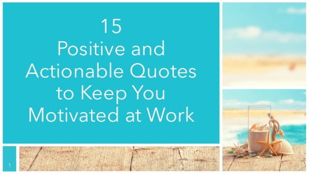 15 positive and actionable quotes to keep you motivated at work slide…