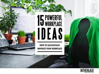 HOW TO SUCCESSFULLY
NAVIGATE YOUR WORKPLACE
15POWERFUL
WORKPLACE
IDEAS
LEADERSHIP .STRATEGY . BUSINESS
 