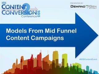 PRESENTED BY
Models From Mid Funnel
Content Campaigns
#B2BContentEvent
 