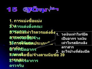 15  จุดอันตราย 1.  การแบ่งซื้อแบ่งจ้าง 2.  การแต่งตั้งคณะกรรมการ 3.  วงเงินเท่าไรควรแต่งตั้งกรรมการกี่คน 4.  การจัดซื้อ / จ้างวิธีกรณีพิเศษ 5.  การจำแนกประเภทไม่ถูกต้อง 6.  การปิดอากรแสตมป์ 7.  การจัดซื้อ / จ้างตามนัยข้อ  39  วรรคสอง 8.  ระยะเวลาการตรวจรับ วงเงินเท่าไหร่ปิดเป็นอากร วงเงินเท่าไหรสลักหลังตราสาร อะไรบ้างที่ต้องปิด 