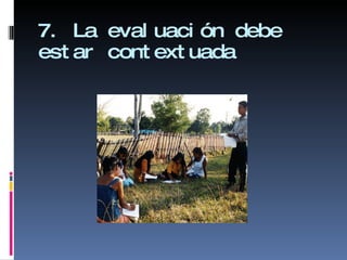 7. La evaluación debe estar contextuada 