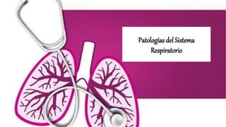 Patologías del Sistema
Respiratorio
 