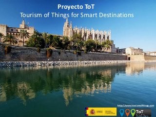 Proyecto ToT
Tourism of Things for Smart Destinations

http://www.tourismofthings.com

 