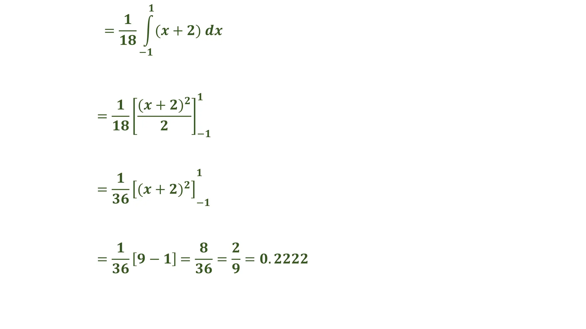 =
𝟏
𝟏𝟖
(𝒙 + 𝟐)𝟐
𝟐 −𝟏
𝟏
=
𝟏
𝟑𝟔
(𝒙 + 𝟐)𝟐
−𝟏
𝟏
=
𝟏
𝟑𝟔
𝟗 − 𝟏 =
𝟖
𝟑𝟔
=
𝟐
𝟗
= 𝟎. 𝟐𝟐𝟐𝟐
=
𝟏
𝟏𝟖
(𝒙 + 𝟐) 𝒅𝒙
𝟏
−𝟏
 