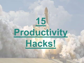 15
Productivity
Hacks!
 