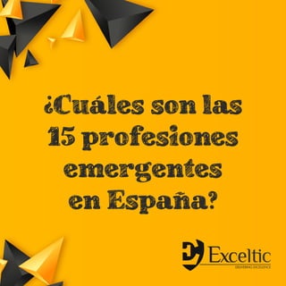 ¿Cuáles son las
15 profesiones
emergentes
en España?
 