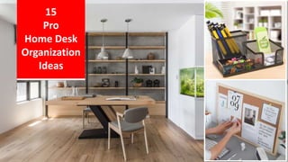 15
Pro
Home Desk
Organization
Ideas
 