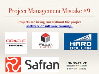 Project Management Mistake #9! 
Projects are being run without the proper 
software or software training. ! 
Software Training! 
 