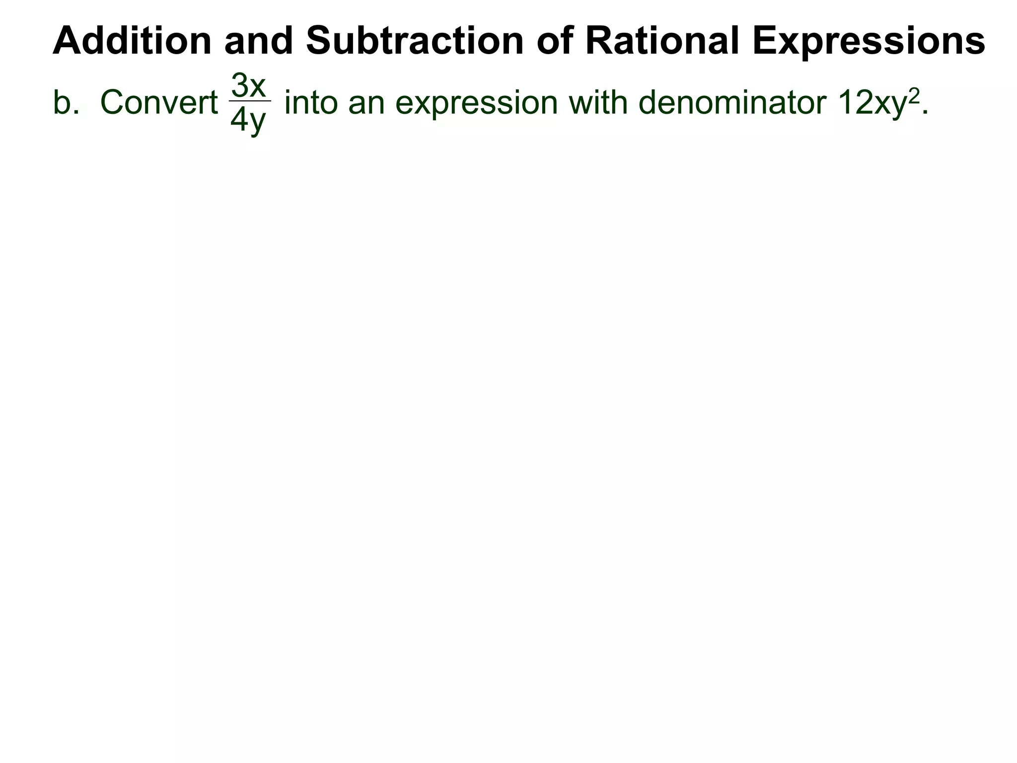 b. Convert into an expression with denominator 12xy2.
Addition and Subtraction of Rational Expressions
3x
4y
 