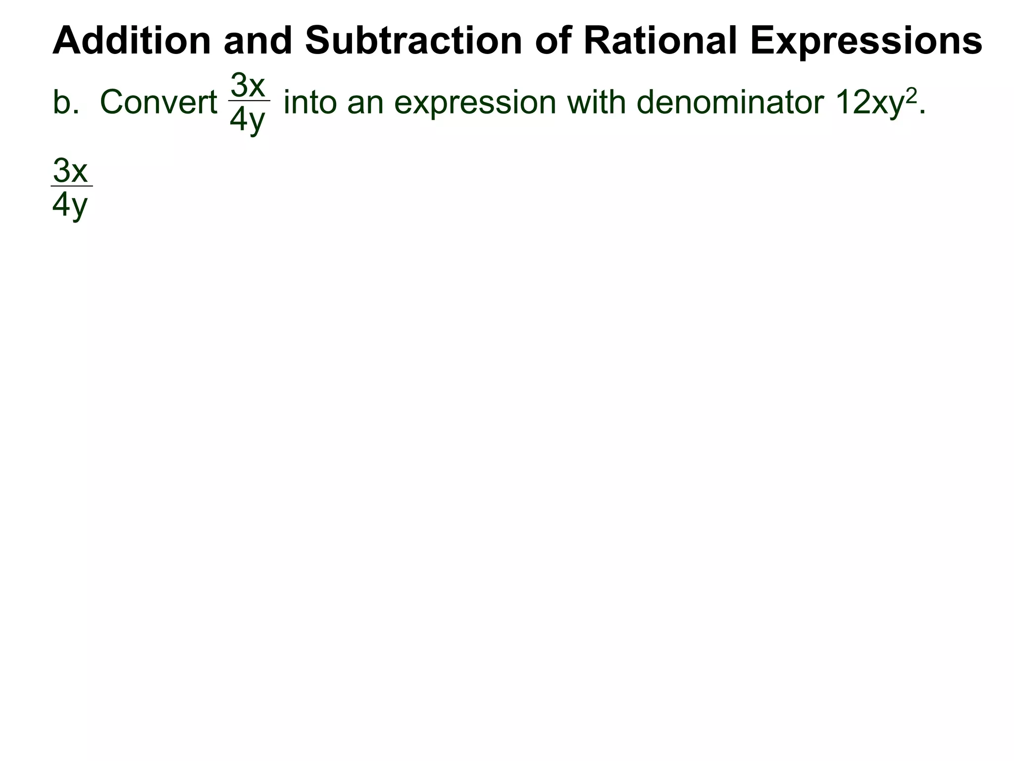 Addition and Subtraction of Rational Expressions
3x
4y
3x
4y
b. Convert into an expression with denominator 12xy2.
 
