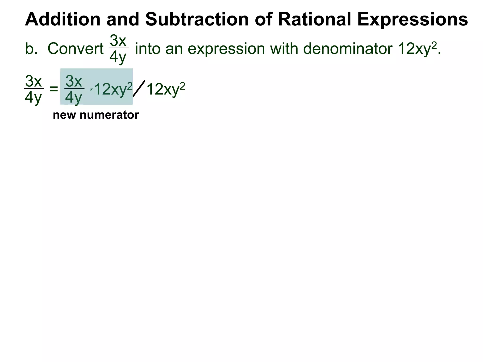 Addition and Subtraction of Rational Expressions
3x
4y
*12xy23x
4y =
3x
4y 12xy2
new numerator
b. Convert into an expression with denominator 12xy2.
 
