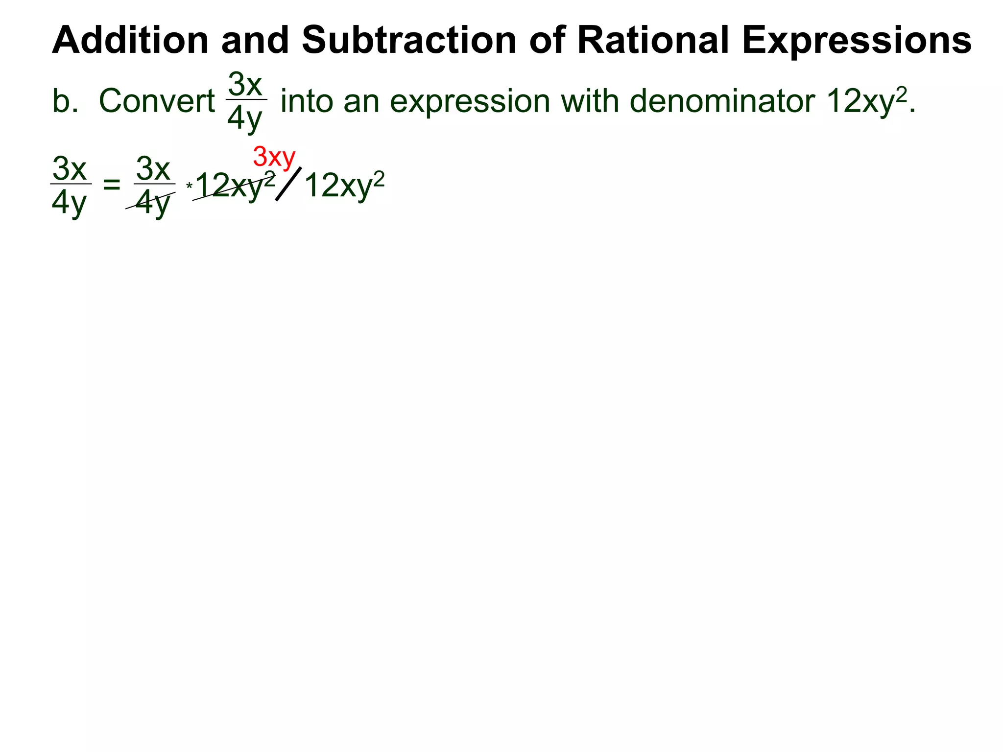 Addition and Subtraction of Rational Expressions
3x
4y
*12xy23x
4y =
3x
4y 12xy2
3xy
b. Convert into an expression with denominator 12xy2.
 