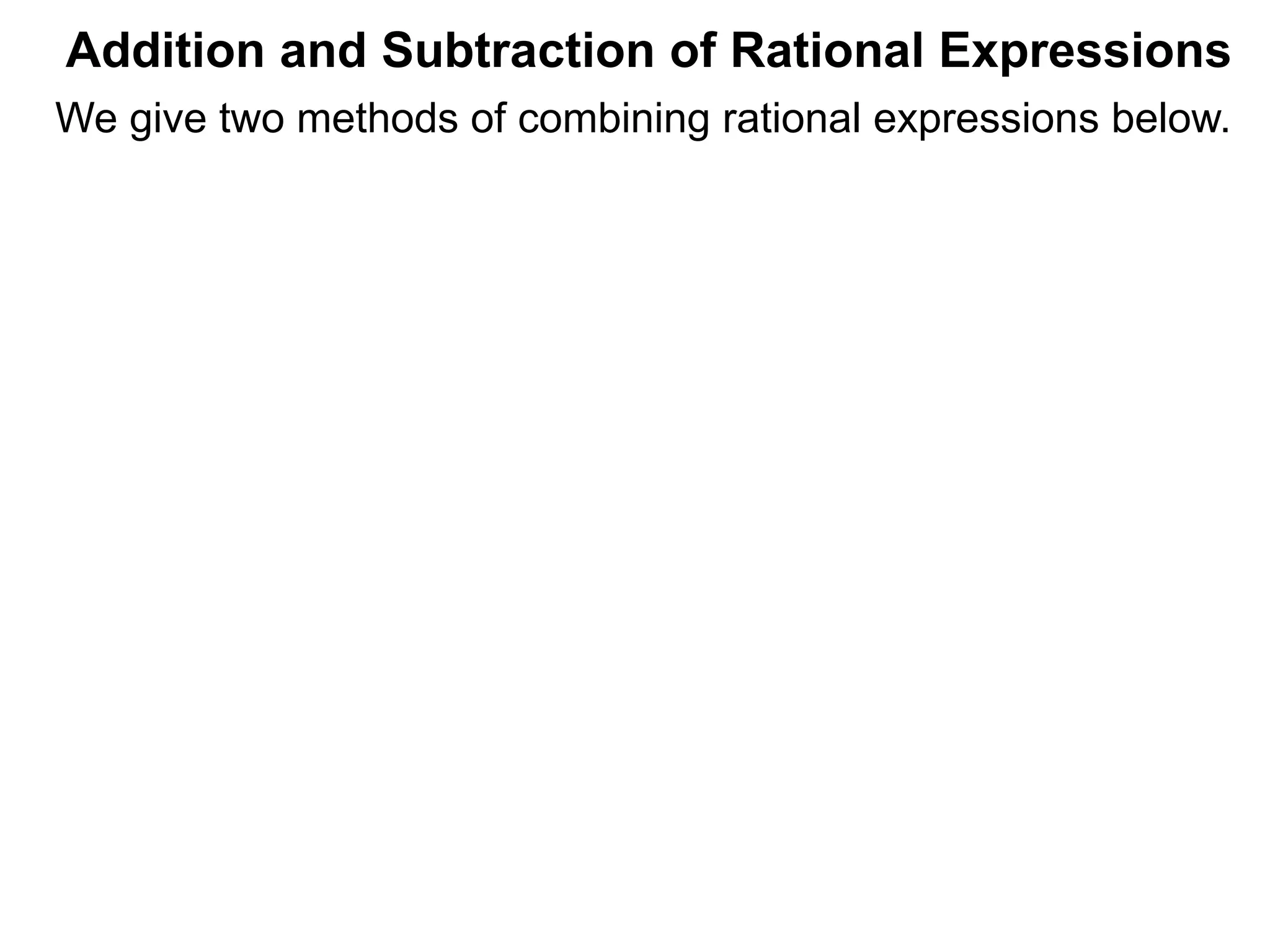 Addition and Subtraction of Rational Expressions
We give two methods of combining rational expressions below.
 