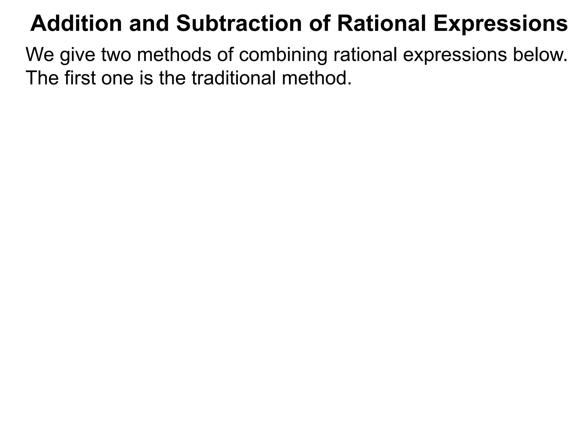 Addition and Subtraction of Rational Expressions
We give two methods of combining rational expressions below.
The first one is the traditional method.
 