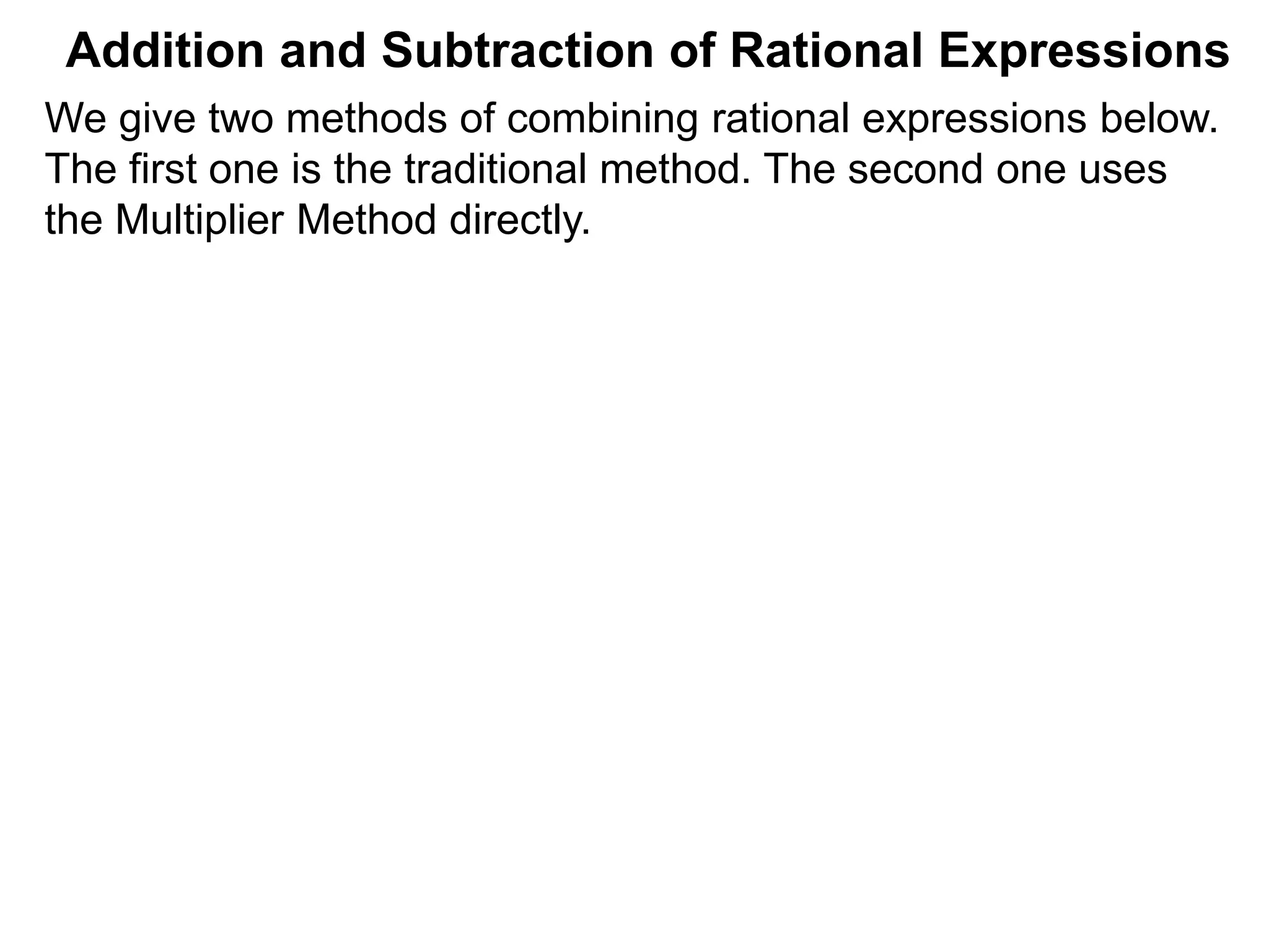 Addition and Subtraction of Rational Expressions
We give two methods of combining rational expressions below.
The first one is the traditional method. The second one uses
the Multiplier Method directly.
 