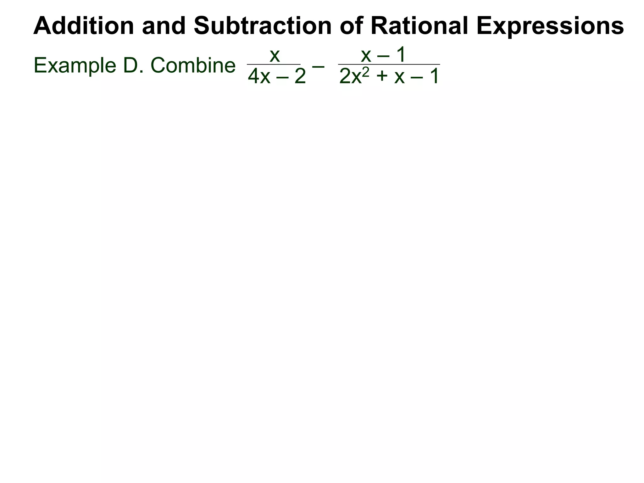 Example D. Combine
Addition and Subtraction of Rational Expressions
x
4x – 2
–
x – 1
2x2 + x – 1
 