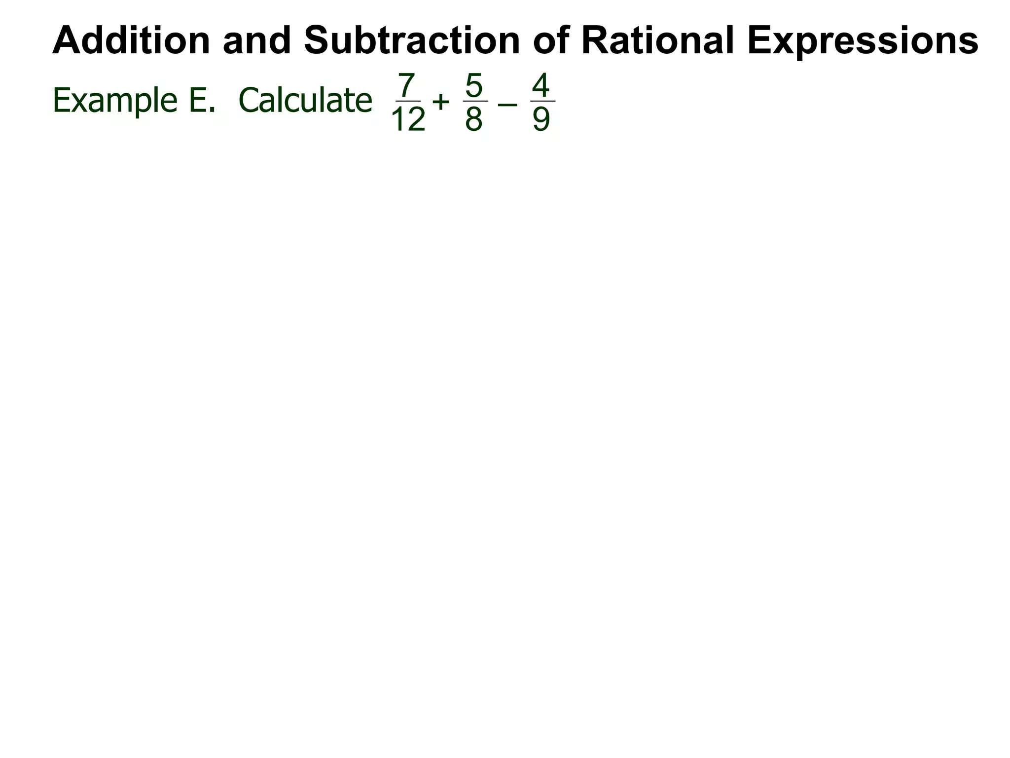 Example E. Calculate
Addition and Subtraction of Rational Expressions
7
12
+
5
8
–
4
9
 