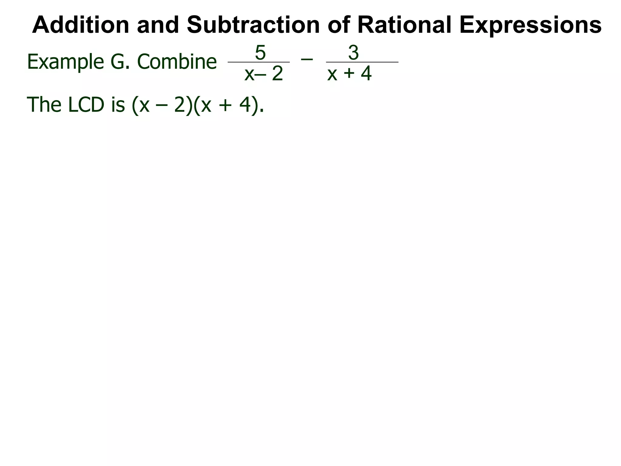 Addition and Subtraction of Rational Expressions
Example G. Combine 5
x– 2
– 3
x + 4
The LCD is (x – 2)(x + 4).
 