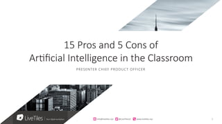 1info@live)les.nyc										@LiveTilesUI											www.live)les.nyc	
PRESENTER CHIEF PRODUCT OFFICER
15 Pros and 5 Cons of
Artificial Intelligence in the Classroom
 