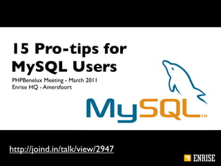 15 Pro-tips for
MySQL Users
PHPBenelux Meeting - March 2011
Enrise HQ - Amersfoort




http://joind.in/talk/view/2947
                                  1
 
