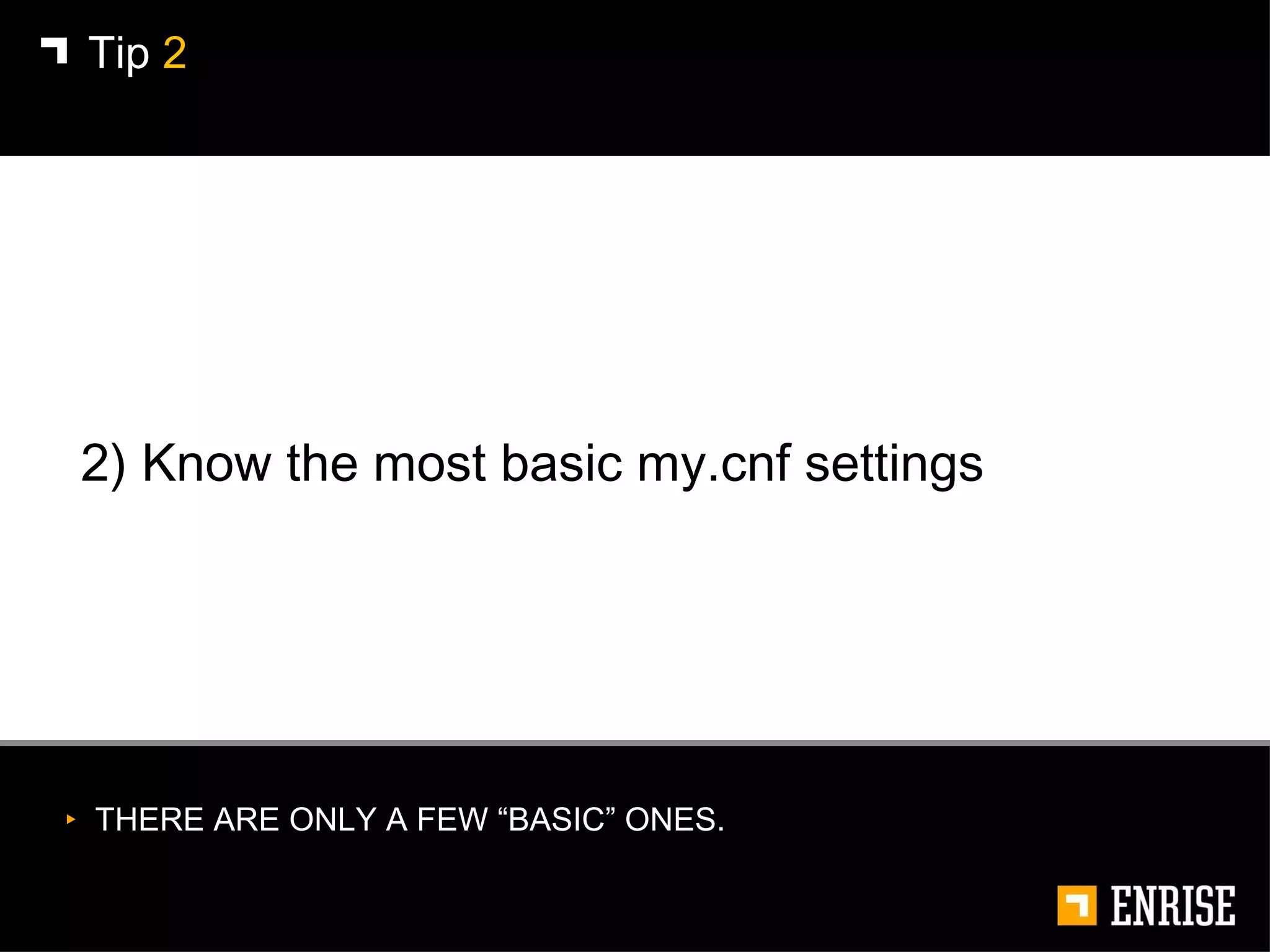 2) Know the most basic my.cnf settings Tip  2 THERE ARE ONLY A FEW “BASIC” ONES. 