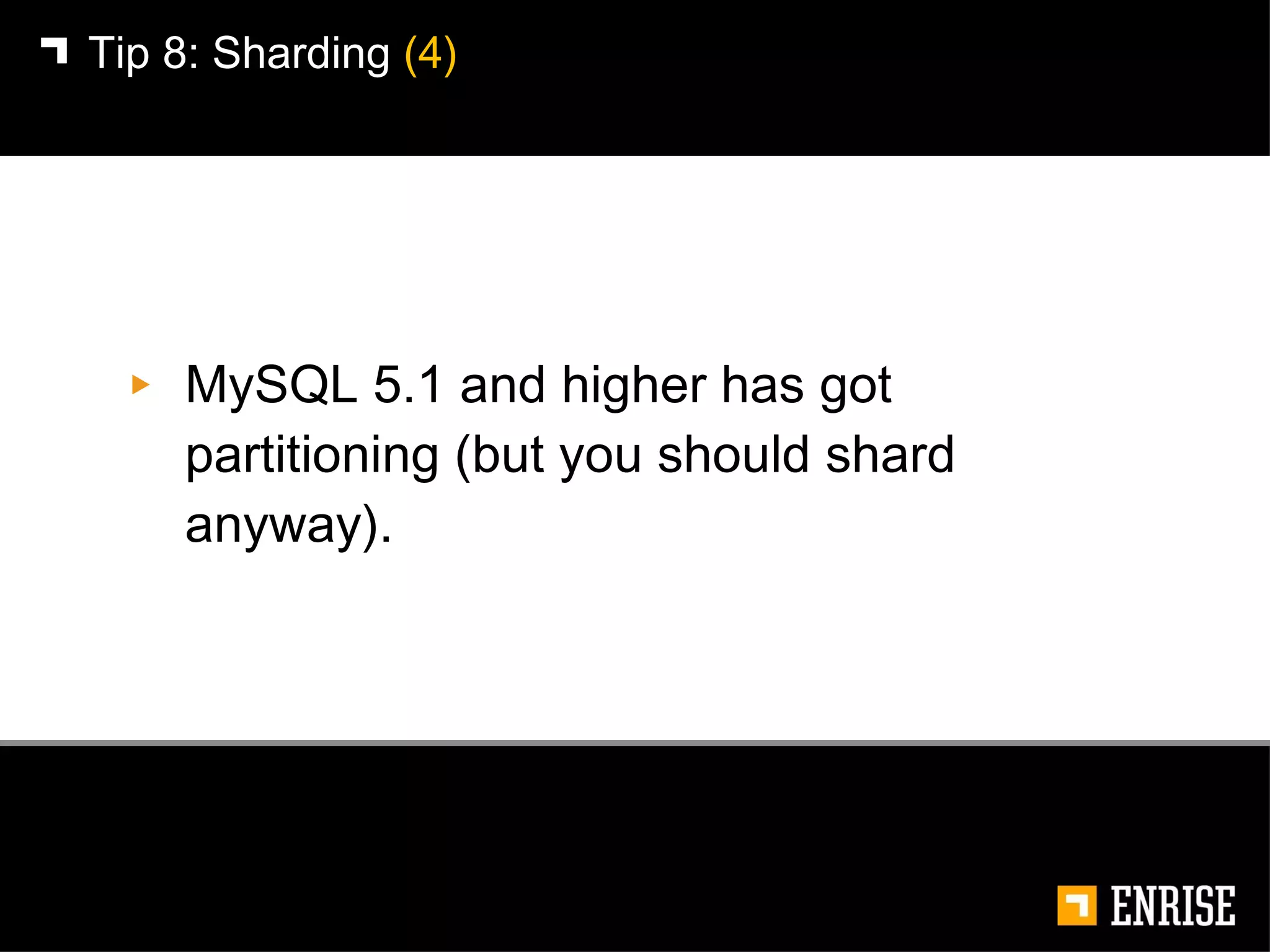 MySQL 5.1 and higher has got partitioning (but you should shard anyway). Tip 8:   Sharding  (4) 