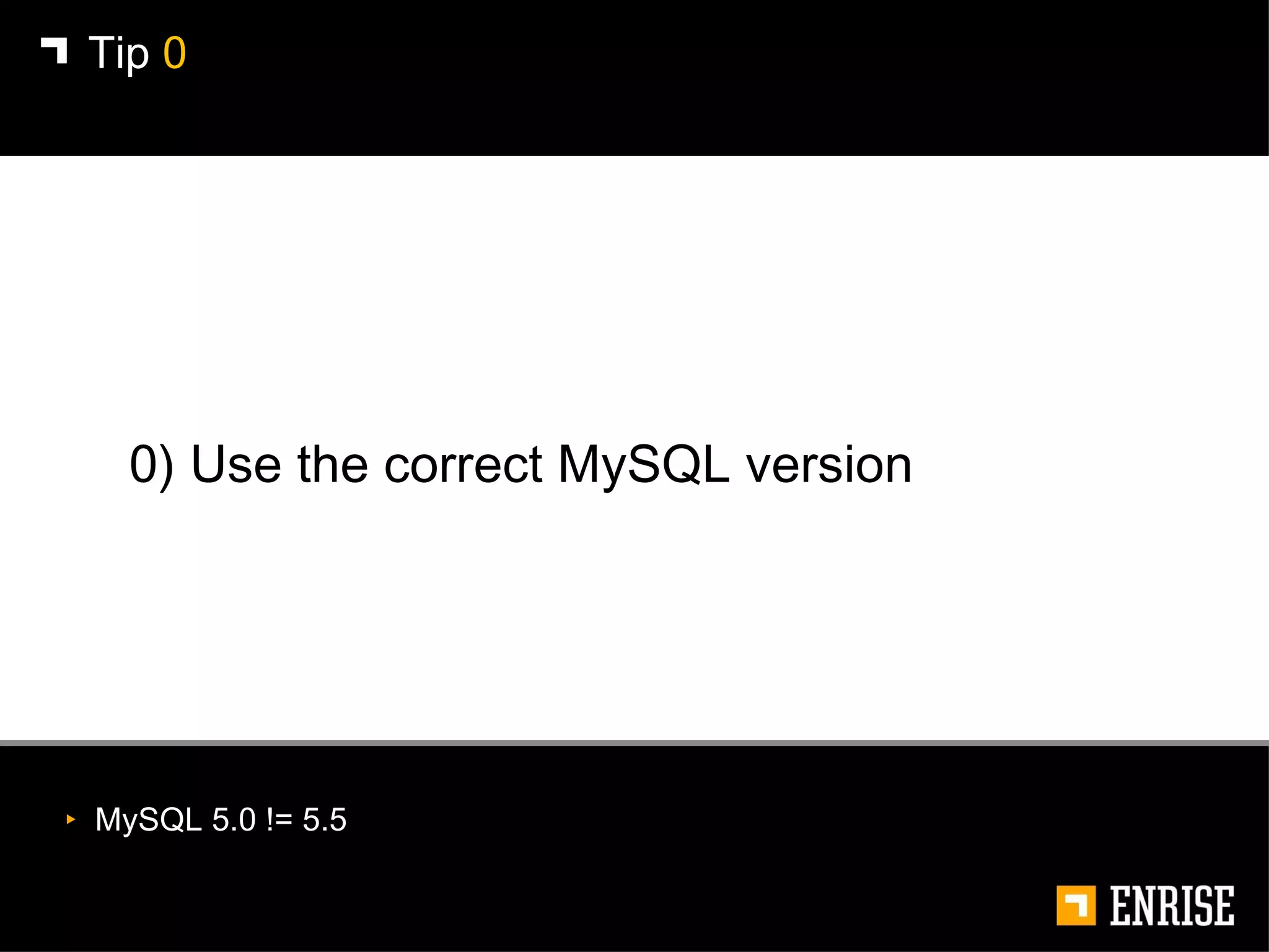0) Use the correct MySQL version Tip  0 MySQL 5.0 != 5.5 