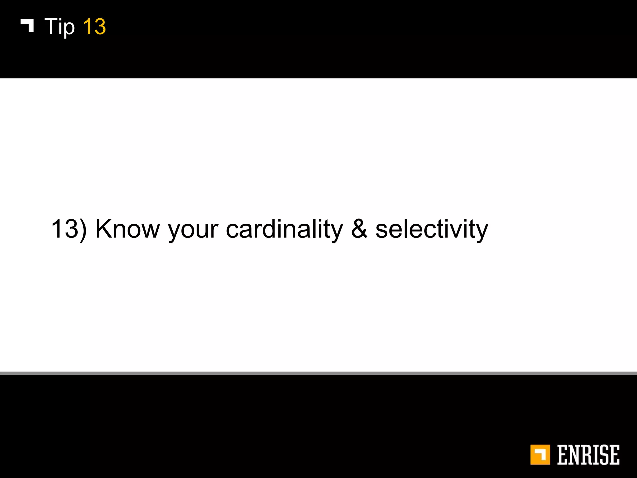 13) Know your cardinality & selectivity Tip  13 