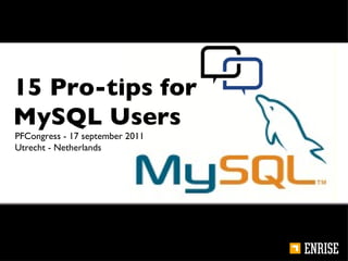 15 Pro-tips for MySQL Users PFCongress - 17 september 2011 Utrecht - Netherlands 