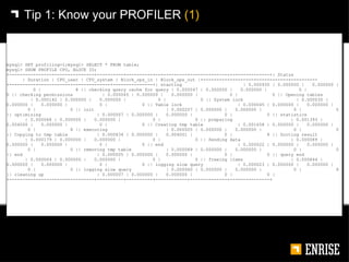 Tip 1:   Know your PROFILER  (1) mysql> SET profiling=1;mysql> SELECT * FROM table; mysql> SHOW PROFILE CPU, BLOCK IO; +--...