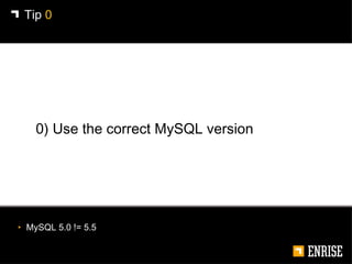 <ul><li>0) Use the correct MySQL version </li></ul>Tip  0 <ul><li>MySQL 5.0 != 5.5 </li></ul>
