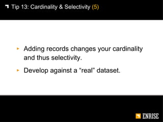 <ul><li>Adding records changes your cardinality and thus selectivity.  </li></ul><ul><li>Develop against a “real” dataset....