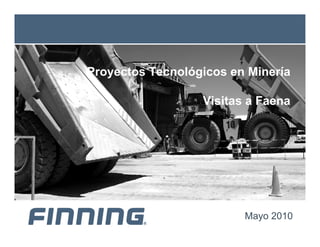 Mayo 2010
Proyectos Tecnológicos en Minería
Visitas a Faena
 