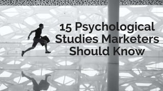 15 Psychological Studies for
Marketers to Know
 