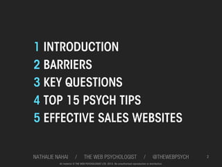 1 
2 
3 
4 
5 

INTRODUCTION
BARRIERS
KEY QUESTIONS
TOP 15 PSYCH TIPS
EFFECTIVE SALES WEBSITES

THE WEB PSYCHOLOGIST @THEW...