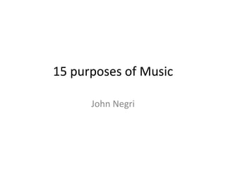 15 purposes of Music John Negri 