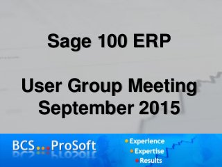 Sage 100 ERP
User Group Meeting
September 2015
 