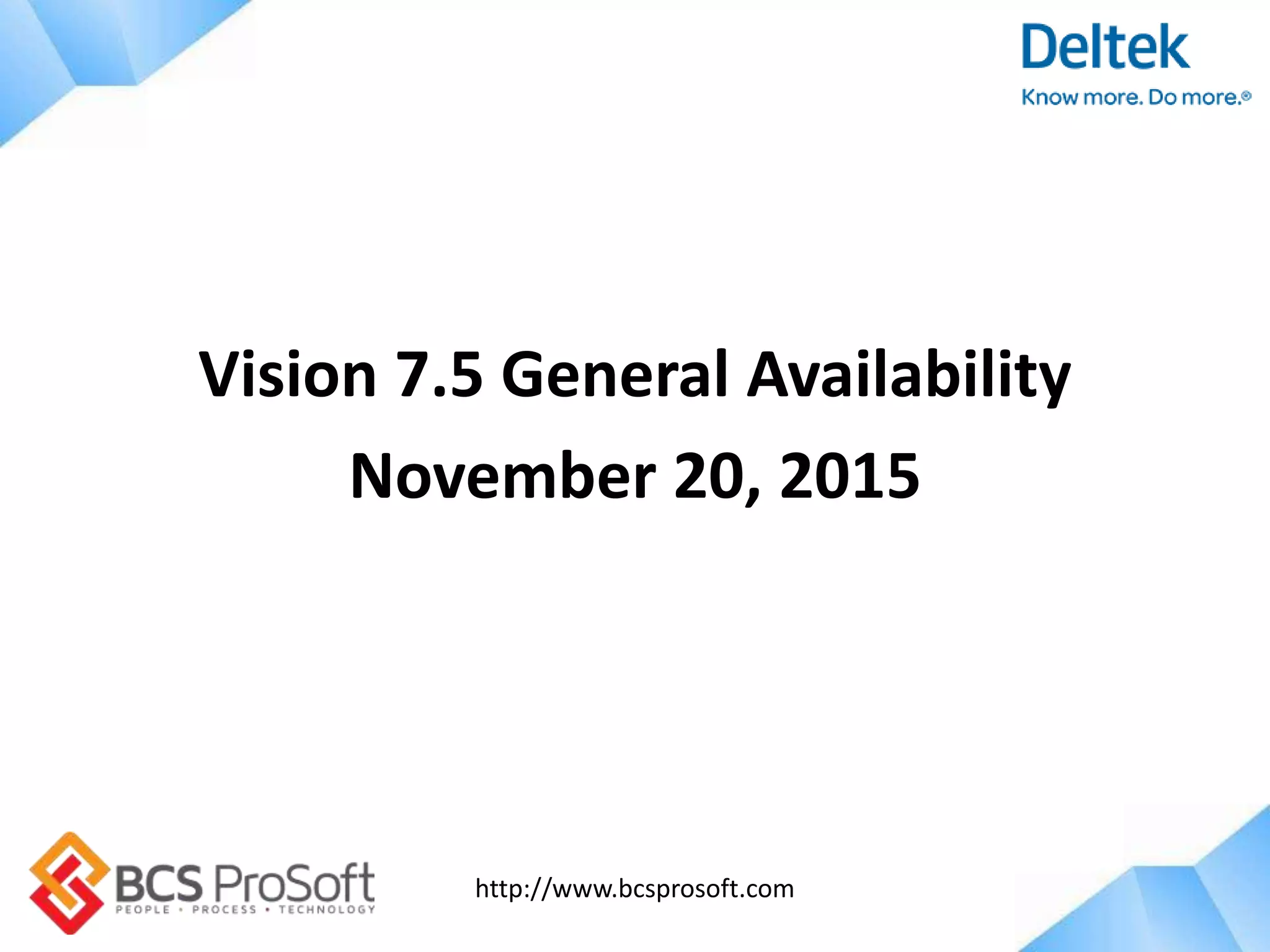 http://www.bcsprosoft.com
Vision 7.5 General Availability
November 20, 2015
 