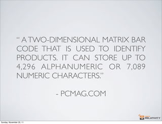 “ A TWO-DIMENSIONAL MATRIX BAR
               CODE THAT IS USED TO IDENTIFY
               PRODUCTS. IT CAN STORE UP TO
  ...