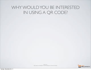 WHY WOULD YOU BE INTERESTED
                       IN USING A QR CODE?




                                               ...