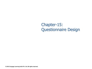 Chapter-15:
Questionnaire Design
© 2016 Cengage Learning India Pvt. Ltd. All rights reserved.
 