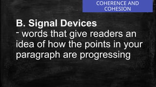 B. Signal Devices
- words that give readers an
idea of how the points in your
paragraph are progressing
COHERENCE AND
COHESION
 