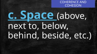 COHERENCE AND
COHESION
c. Space (above,
next to, below,
behind, beside, etc.)
 