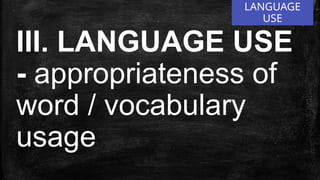 LANGUAGE
USE
III. LANGUAGE USE
- appropriateness of
word / vocabulary
usage
 